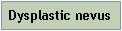 Text Box: Dysplastic nevus